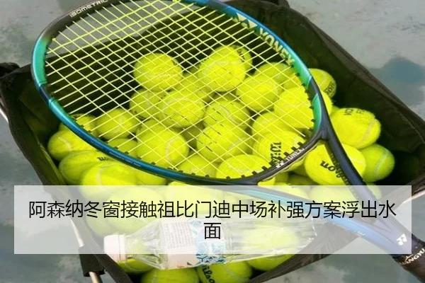 阿森纳冬窗接触祖比门迪中场补强方案浮出水面